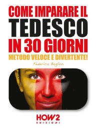Title: COME IMPARARE IL TEDESCO IN 30 GIORNI (Seconda Parte): Metodo Veloce e Divertente!, Author: Federica Baglivo
