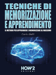 Title: Tecniche di Memorizzazione e Apprendimento: Il Metodo per Apprendere e Memorizzare al massimo, Author: Carla Gatti