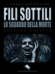 Title: FILI SOTTILI - Lo Sguardo della Morte: Dal primo Premio Letterario Internazionale Dario Abate Editore, Author: Natasha Cavallo