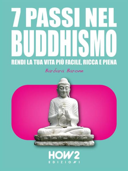 7 Passi nel Buddhismo: Rendi la tua Vita più Facile, Ricca e Piena