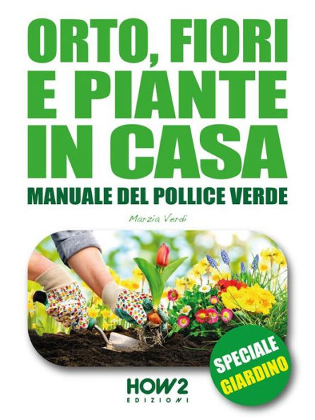 Orto, Fiori e Piante in Casa - Vol. 1: Manuale del Pollice Verde: SPECIALE GIARDINO