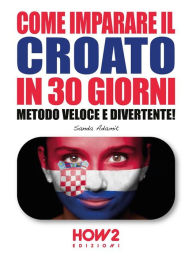 Title: Come Imparare il Croato in 30 Giorni: Metodo Veloce e Divertente!, Author: Sanda Adamic