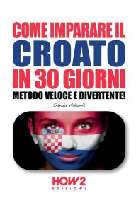 Title: Come Imparare Il Croato in 30 Giorni: Metodo Veloce e Divertente!, Author: Sanda Adamic