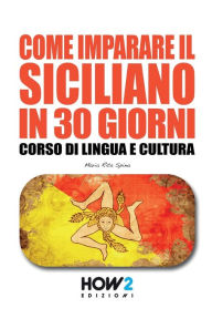 Title: COME IMPARARE IL SICILIANO IN 30 GIORNI: Corso di Lingua e Cultura, Author: Maria Rita Spina