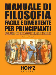 Title: Manuale di Filosofia Facile e Divertente per Principianti: Volume 1: I Filosofi dell'Antichità, Author: Rosanna Vespoli