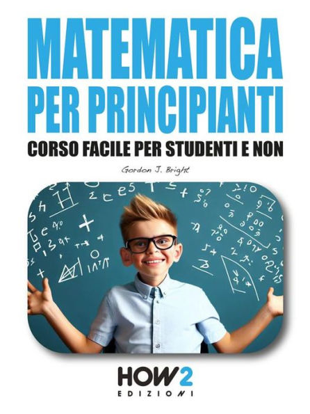 Matematica per Principianti: Corso Facile per Studenti e Non