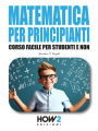 Matematica per Principianti: Corso Facile per Studenti e Non