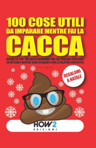 Title: 100 Cose Utili Da Imparare Mentre Fai La Cacca: Ossia: La TOP 100 delle Domande che gli Italiani cercano su Internet mentre sono in Bagno (con le relative RISPOSTE!), Author: Marco Fagliano