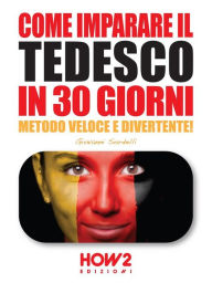 Title: COME IMPARARE IL TEDESCO IN 30 GIORNI. Metodo Veloce e Divertente!, Author: Giovanni Sordelli