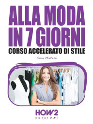 Title: ALLA MODA IN 7 GIORNI. Corso Accelerato di Stile, Author: Siria Maltese
