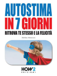 Title: AUTOSTIMA IN 7 GIORNI: Ritrova te stesso e la Felicita, Author: Stefano Bonocore