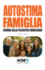 AUTOSTIMA FAMIGLIA: Guida alla Felicità Familiare