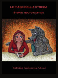 Title: Le fiabe della strega: Storie molto cattive, Author: Sabrina Antonella Abeni