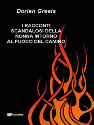 Title: I racconti scandalosi della nonna intorno al fuoco del camino, Author: Dorian Greeis