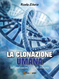 Title: LA CLONAZIONE UMANA. Sue implicazioni e visuale cristiana, Author: Nicola Liberio
