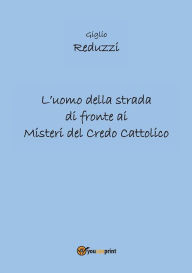 Title: L'uomo della strada di fronte ai misteri del credo cattolico, Author: Giglio Reduzzi