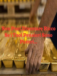 Title: Non puoi diventare ricco se i tuo pensieri restano poveri, Author: Tiberio Faraci