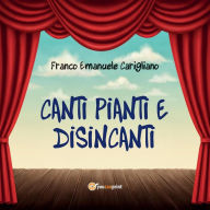 Title: Canti pianti e disincanti, Author: Franco Emanuele Carigliano