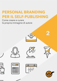 Title: Personal Branding per il Self-Publishing - Come creare e curare la propria immagine di autore, Author: Staff Youcanprint