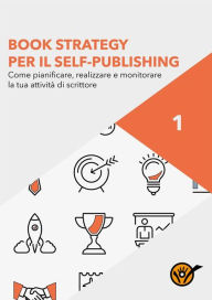 Title: Book Strategy per il Self-Publishing - Come pianificare, realizzare e monitorare la tua attività di scrittore, Author: Staff Youcanprint