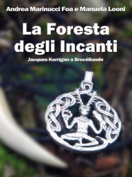 Title: La Foresta degli Incanti: Jacques Korrigan a Brocéliande, Author: Andrea Marinucci Foa