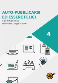 Title: Auto-pubblicarsi ed essere felici - Il self-publishing raccontato dagli scrittori, Author: Staff Youcanprint