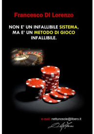 Title: Non è un infallibile sistema, ma è un metodo di gioco infallibile, Author: Francesco Di Lorenzo