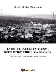 Title: La bottega degli aforismi, detti e proverbi di Ca.Ra.Ca.Sa., Author: Giulia Galletta