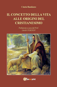 Title: Il concetto della vita alle origini del cristianesimo, Author: Cinzia Randazzo