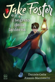 Title: Jake Foster e il segreto della lanterna, Author: Daniele Cella
