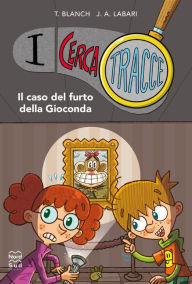 Title: I Cerca Tracce. Il caso del furto della Gioconda, Author: Teresa Blanch