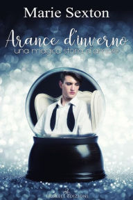 Title: Arance d'inverno - Una magica storia d'amore, Author: Marie Sexton