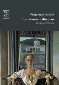 Title: Il sintomo e il discorso. Lacan legge Marx, Author: Piergiorgio Bianchi