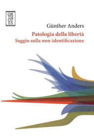 Title: Patologia della libertà Saggio sulla non-identificazione, Author: Günther Anders