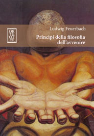 Title: Principi della filosofia dell'avvenire, Author: Ludwig Feuerbach