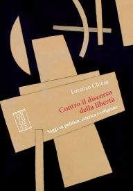 Title: Contro il discorso della libertà: Saggi su politica, estetica e religione, Author: Lorenzo Chiesa
