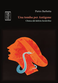 Title: Una tomba per Antigone. Clinica del delirio borderline, Author: Pietro Barbetta