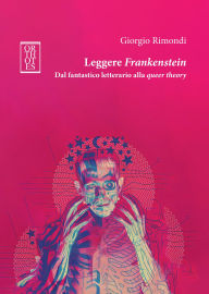 Title: Leggere Frankenstein. Dal fantastico letterario alla queer theory, Author: Giorgio Rimondi