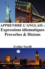 Title: Apprendre l'Anglais : Expressions idiomatiques ? Proverbes et Dictons, Author: Eveline Turelli