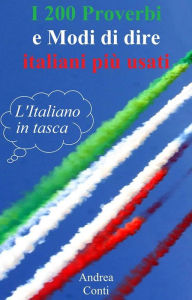 Title: I 200 Proverbi e Modi di dire italiani più usati: L'Italiano in tasca, Author: Andrea Conti