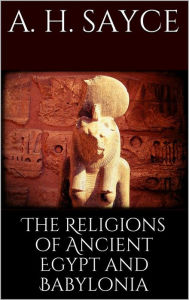 Title: The Religions of Ancient Egypt and Babylonia, Author: A. H. Sayce