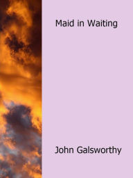 Title: Maid in Waiting, Author: John Galsworthy