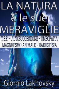 Title: La Natura e le sue meraviglie, Author: Giorgio Lakhovsky