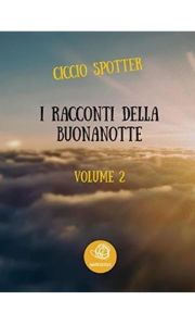 Title: I Racconti della Buonanotte - Volume 2, Author: Ciccio Spotter