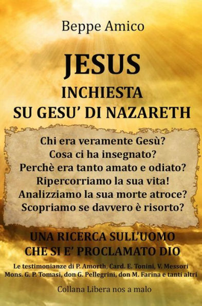 JESUS - Inchiesta su Gesù di Nazareth - Una Ricerca sull'uomo che si è proclamato Dio - con le Testimonianze di P. Amort, Card. E. Tonini, Mons. G.P. Tomasi, don G. Pellegrini, don M. Farina