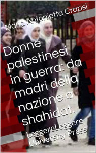 Title: DONNE PALESTINESI IN GUERRA: da madri della nazione a shahidat., Author: Maria Antonietta Crapsi