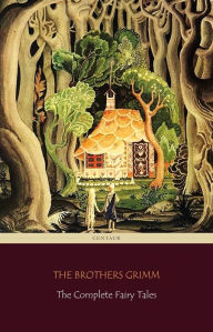 Title: The Complete Fairy Tales [200 Fairy Tales and 10 Children's Legends] (Centaur Classics), Author: Jacob Grimm