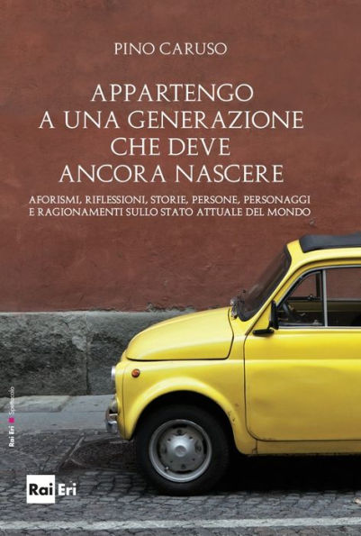 Appartengo a una generazione che deve ancora nascere: Aforismi, riflessioni, storie, persone, personaggi e ragionamenti sullo stato attuale del mondo