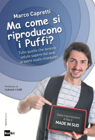 Title: Ma come si riproducono i Puffi?: Tutto quello che avreste voluto sapere dal web (e avete osato chiedere), Author: Marco Capretti