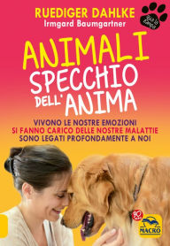 Title: Animali Specchio dell'Anima: Vivono le nostre emozioni, si fanno carico delle nostre malattie, sono legati profondamente a noi, Author: J#x000F6;rn Steigerwald